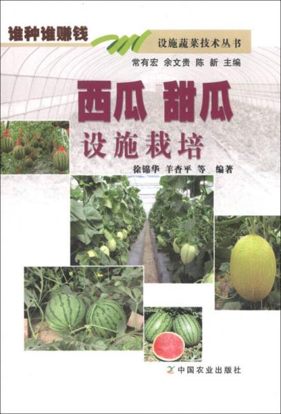 谁种谁赚钱·设施蔬菜技术丛书：西瓜甜瓜设施栽培