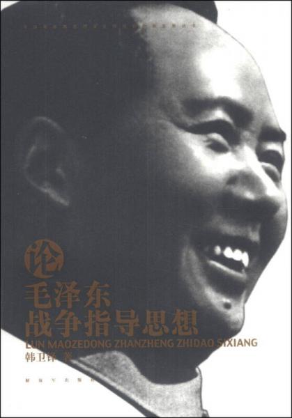 毛澤東軍事思想深化研究和創(chuàng)新發(fā)展叢書(shū)：論毛澤東戰(zhàn)爭(zhēng)指導(dǎo)思想