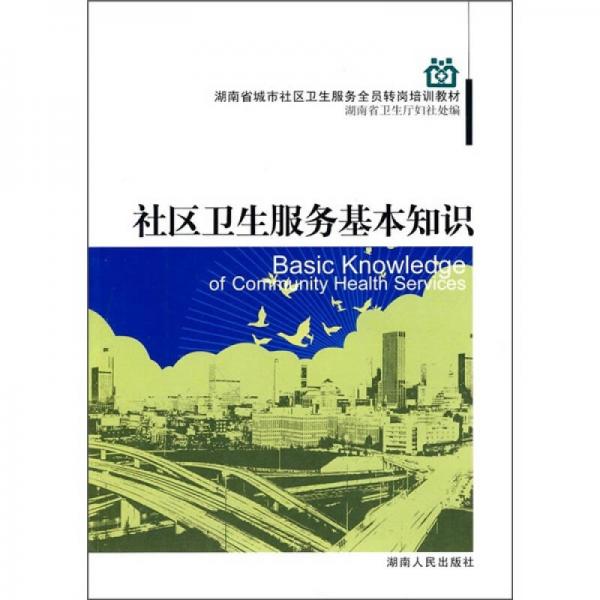 湖南省城市卫生服务全员转岗培训教材：社区卫生服务基本知识