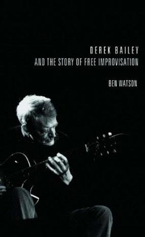 Derek Bailey and the Story of Free Improvisation