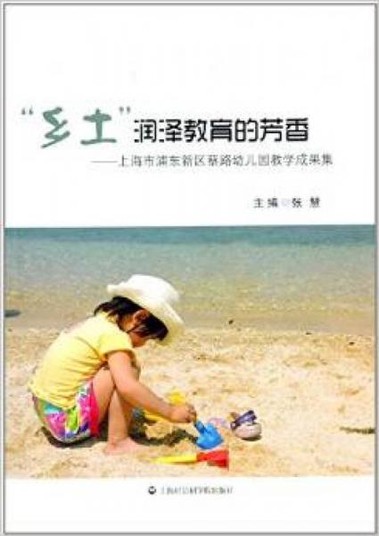 “乡土”润泽教育的芳香：上海市浦东新区蔡路幼儿园教学成果集