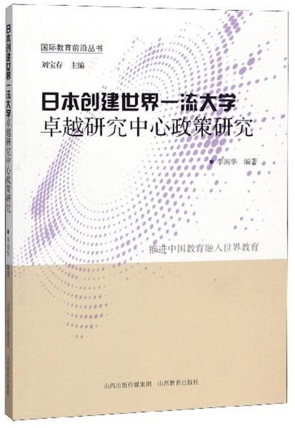 日本创建世界一流大学卓越研究中心政策研究/国际教育前沿丛书