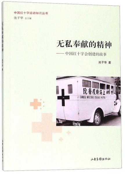 無(wú)私奉獻(xiàn)的精神：中國(guó)紅十字會(huì)創(chuàng)建的故事/中國(guó)紅十字運(yùn)動(dòng)知識(shí)叢書(shū)