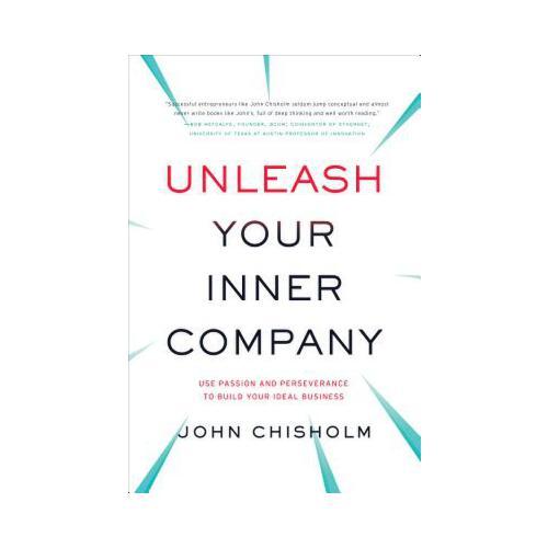 Unleash Your Inner Company: Use Passion and Perseverance to Build Your Ideal Business