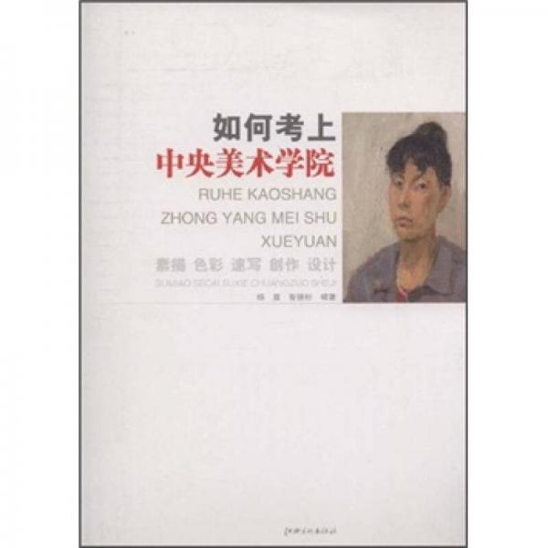 如何考上中央美術(shù)學(xué)院：素描 色彩 速寫 創(chuàng)作 設(shè)計(jì)