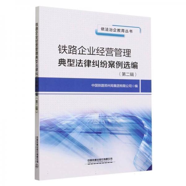 铁路企业经营管理典型法律纠纷案例选编(第二辑) 经济理论、法规 编者:中国铁路郑州局集团有限公司|责编:安琪