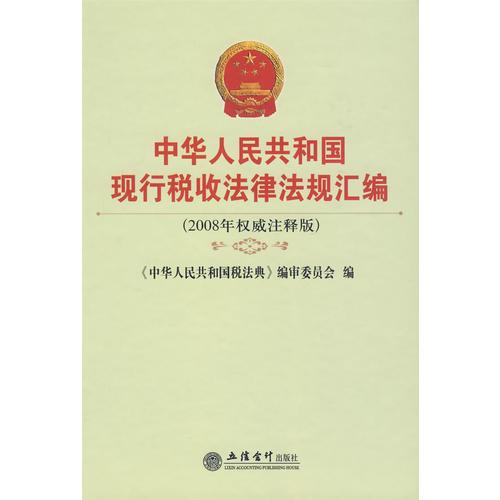 中华人民共和国现行税收法律法规汇编（2008年权威注释版）