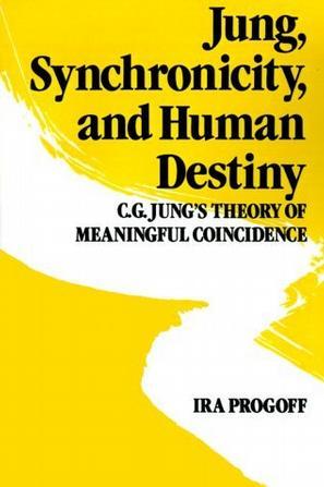 Jung, Synchronicity, and Human Destiny：C.G. Jung's Theory of Meaningful Coincidence
