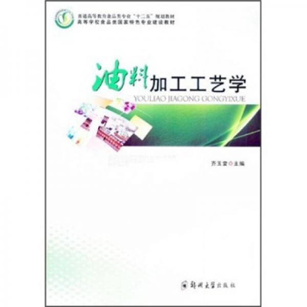 普通高等教育食品類專業(yè)“十二五”規(guī)劃教材·高等學(xué)校食品類國家特色專業(yè)建設(shè)教材：油料加工工藝學(xué)