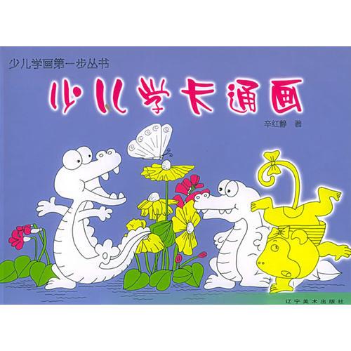 少兒學(xué)卡通畫——少兒學(xué)畫第一步叢書