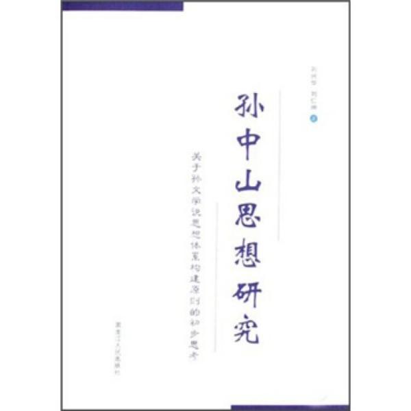 孫中山思想研究:關于孫文學說思想體系構建原則的初步思考