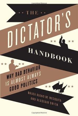 The Dictator's Handbook：Why Bad Behavior is Almost Always Good Politics