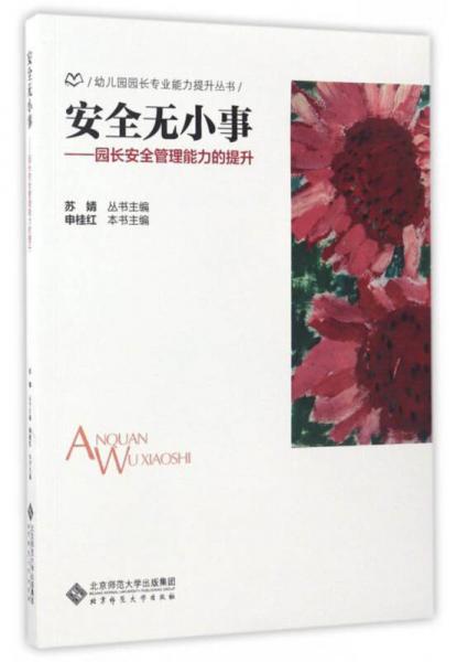 幼兒園園長(zhǎng)專業(yè)能力提升叢書 安全無小事：園長(zhǎng)安全管理能力的提升