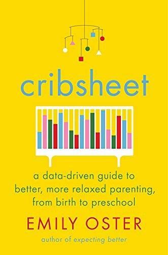 Cribsheet：A Data-Driven Guide to Better, More Relaxed Parenting, from Birth to Preschool