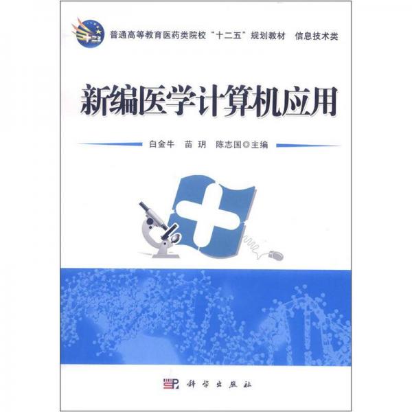 普通高等教育醫(yī)藥類院校“十二五”規(guī)劃教材·信息技術(shù)類：新編醫(yī)學(xué)計算機(jī)應(yīng)用