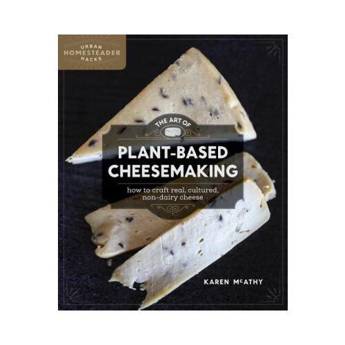 The Art of Plant-Based Cheesemaking: How to Craft Real, Cultured, Non-Dairy Cheese