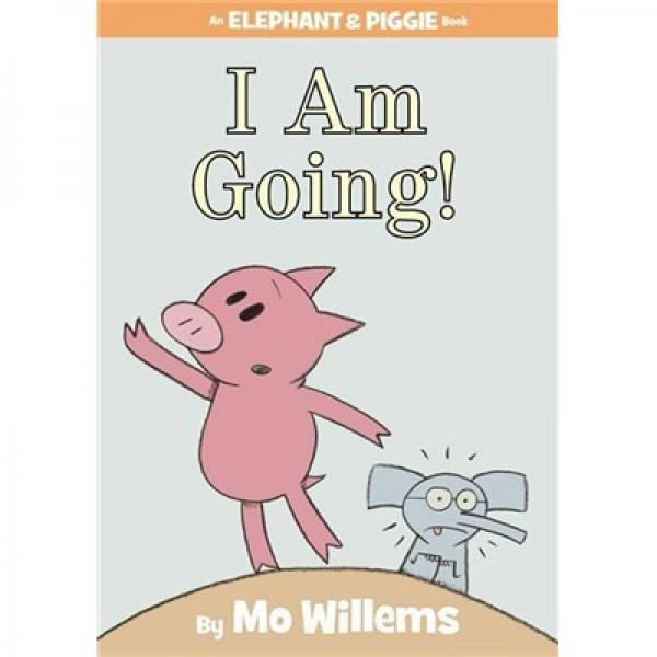 I Am Going!：I Am Going! 小象小猪系列：马上就来 ISBN9781423119906
