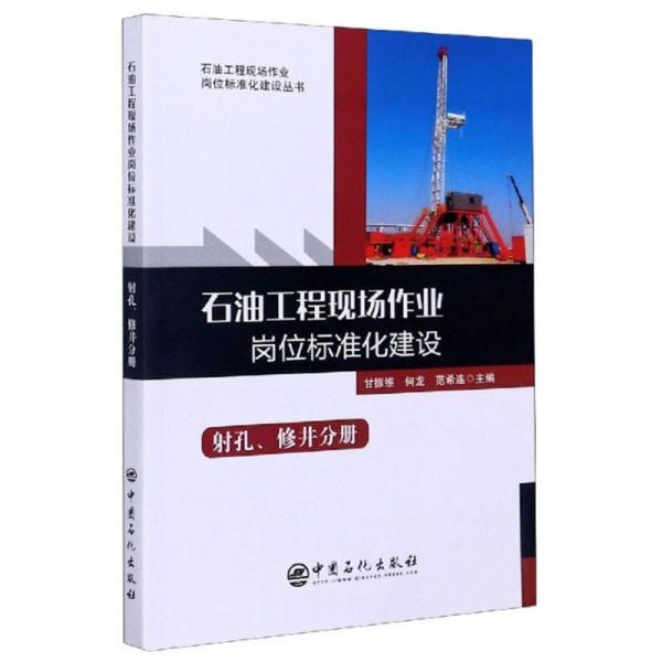 石油工程現(xiàn)場作業(yè)崗位標(biāo)準(zhǔn)化建設(shè)（射孔、修井分冊）/石油工程現(xiàn)場作業(yè)崗位標(biāo)準(zhǔn)化建設(shè)叢書
