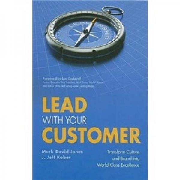 Lead with Your Customer!: Transforming Your Culture and Brand into World-class Excellence