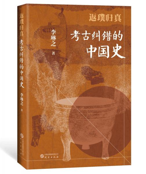 返璞归真：考古纠错的中国史 用考古成果纠正传世文献中的讹误 有趣而不失严谨