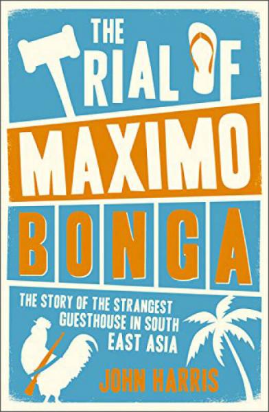 The Trial Of Maximo Bonga: Misfits And Misadventures In The Philippines