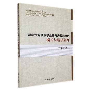 適應(yīng)背景下職業(yè)教育產(chǎn)教融合的模式與路徑研究 素質(zhì)教育 鄧志新 新華正版