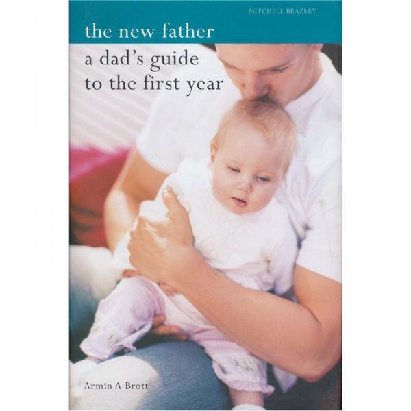 The New Father : A Dad's Guide to the First Year