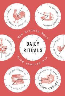 Daily Rituals: How Artists Work：How Great Minds Make Time, Find Inspiration, and Get to Work
