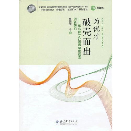 “守望者的凝思：讀懂學(xué)校、讀懂校長”系列論叢 ：為優(yōu)才破殼而出——東北育才外國語學(xué)校教育創(chuàng)新研究