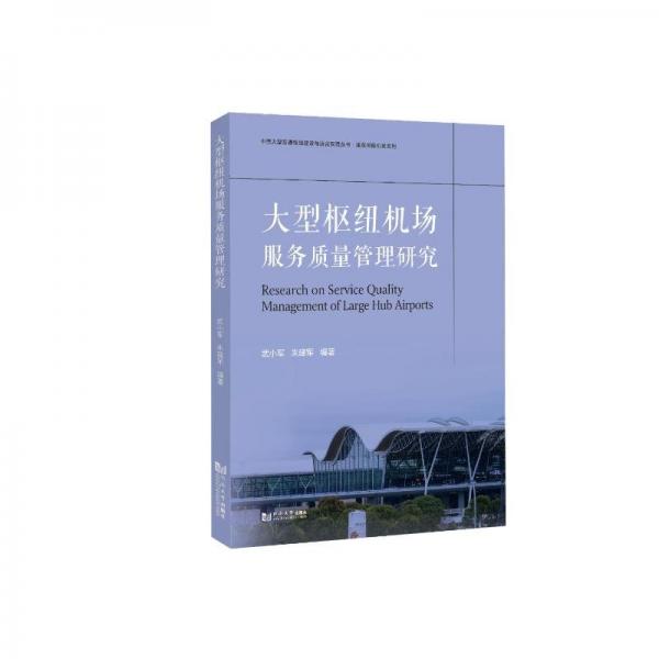 大型樞紐機(jī)場服務(wù)質(zhì)量管理研究 武小軍,朱建軍 編