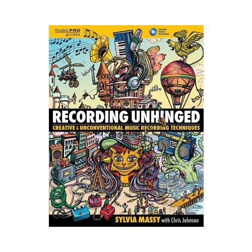 Recording Unhinged: Creative and Unconventional Music Recording Techniques