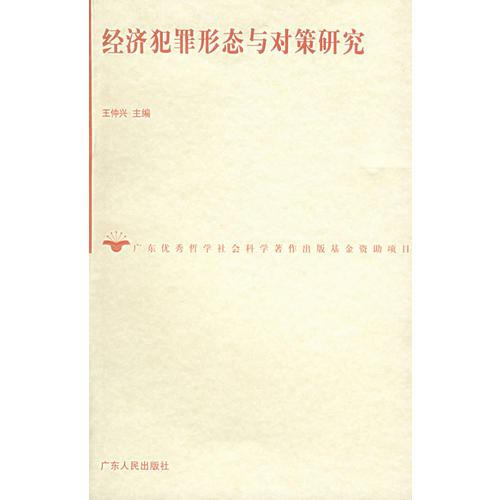 經(jīng)濟(jì)犯罪形態(tài)與對策研究——廣東優(yōu)秀哲學(xué)社會科學(xué)著作出版基金資助項(xiàng)目