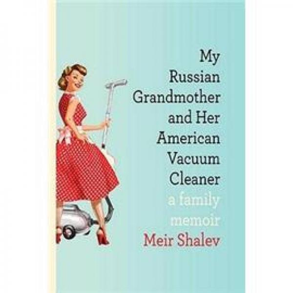My Russian Grandmother and Her American Vacuum Cleaner: A Family Memoir