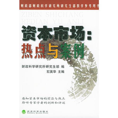 資本市場(chǎng)：熱點(diǎn)與案例/財(cái)政部財(cái)政科學(xué)研究所研究生部教學(xué)參考用書