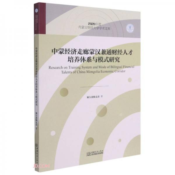 中蒙经济走廊蒙汉兼通财经人才培养体系与模式研究/2020年度内蒙古财经大学学术文库