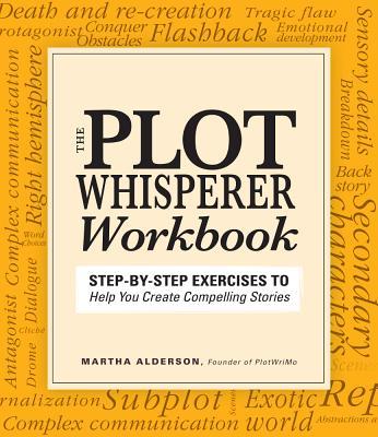ThePlotWhispererWorkbook:Step-By-StepExercisestoHelpYouCreateCompellingStories