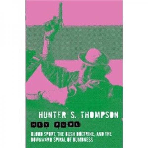 Hey Rube: Blood Sport the Bush Doctrine and the Downward Spiral of Dumbness
