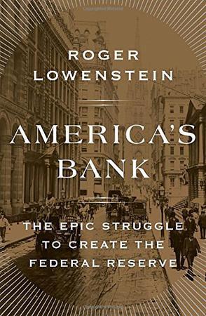 America's Bank：The Epic Struggle to Create the Federal Reserve