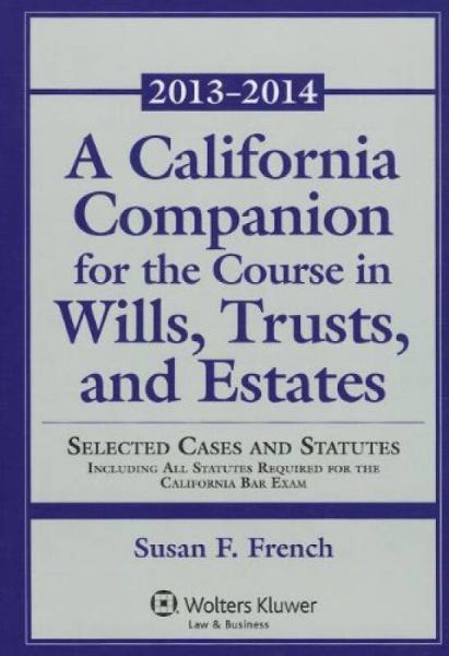 A California Companion for the Course in Wills, Trusts, And Estates: 2013-2014