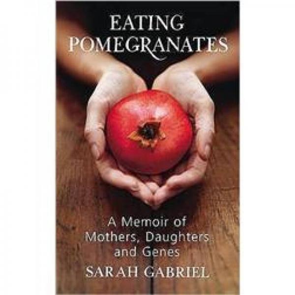 Eating Pomegranates: A Memoir of Mothers, Daughters and Genes