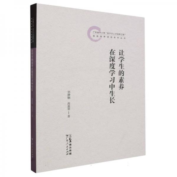 讓學(xué)生的素養(yǎng)在深度學(xué)習(xí)中生長/廣東省中小學(xué)百千萬人才培養(yǎng)工程省級培養(yǎng)項目系列叢書