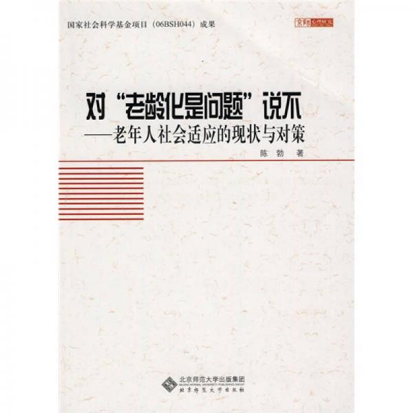 對(duì)“老齡化是問題”說不：老年人社會(huì)適應(yīng)的現(xiàn)狀與對(duì)策