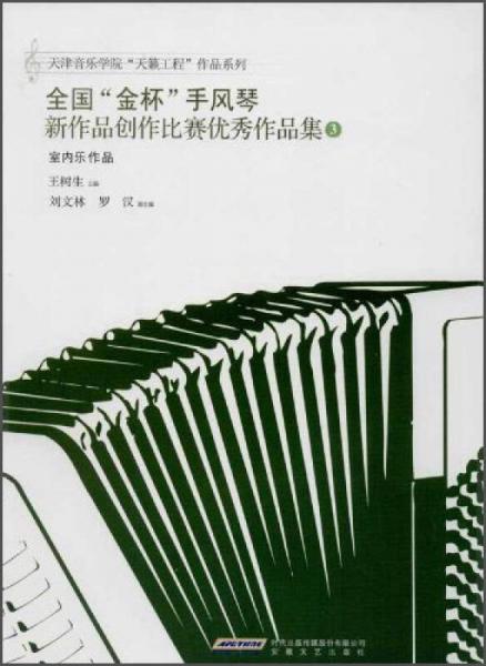 天津音乐学院“天籁工程”作品系列：全国“金杯”手风琴新作品创作比赛优秀作品集（3）（室内乐作品）