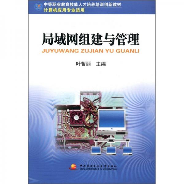 中等职业教育技能人才培养培训创新教材：局域网组建与管理（计算机应用专业适用）