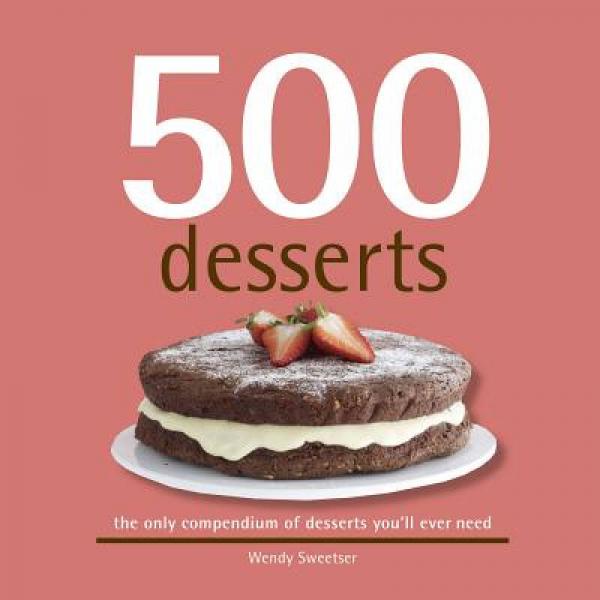 500 Desserts: The Only Dessert Compendium You'll Ever Need