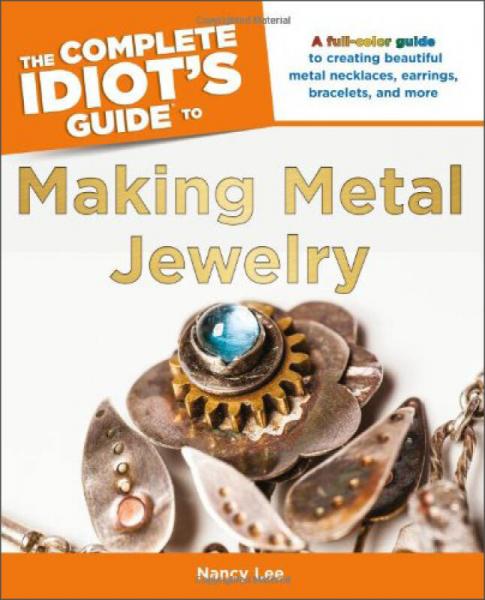 The Complete Idiot's Guide to Making Metal Jewelry (Idiot's Guides)