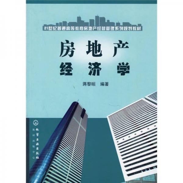 21世紀(jì)普通高等教育房地產(chǎn)經(jīng)營(yíng)管理系列規(guī)劃教材：房地產(chǎn)經(jīng)濟(jì)學(xué)