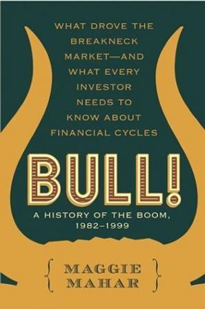 Bull!：A History of the Boom, 1982-1999: What drove the Breakneck Market--and What Every Investor Needs to Know About Financial Cycles