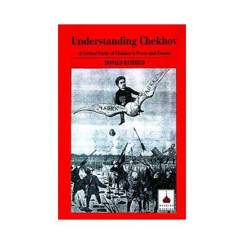 Understanding Chekhov: A Critical Study of Chekhov\'s Prose and Drama
