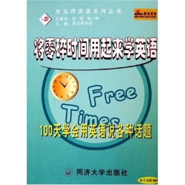 思马得英语系列丛书·将零碎时间用起来学英语：100天学会用英语说各种话题
